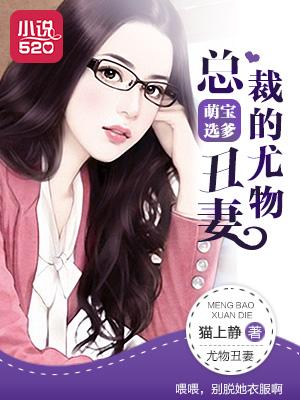 萌宝选爹总裁的尤物丑妻免费阅读