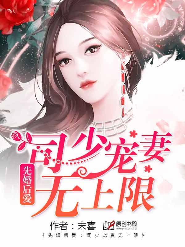 先婚后爱司少宠妻无上限最新更新520吧手机阅读