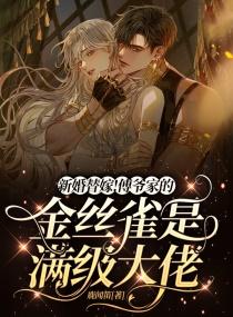 傅爷家的金丝雀开局乱杀 百度
