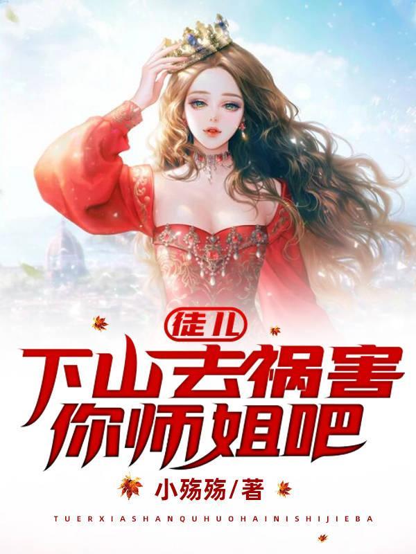徒儿下山去祸害你师姐吧免费阅读