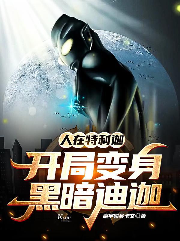 人在特利迦开局变身黑暗迪迦最新章节列表