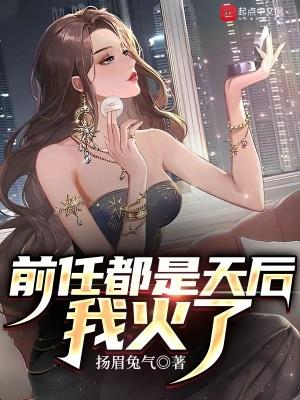 我火了最新章节_前任都是天后