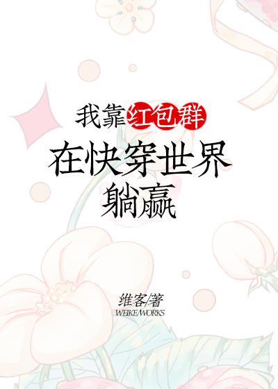 我靠红包群在快穿世界躺赢维客TXT