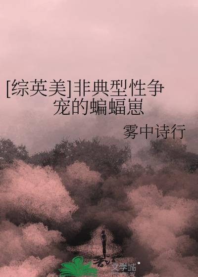 综英美非典型性争宠的蝙蝠崽笔趣阁