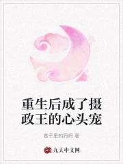 重生后我成了摄政王的小心肝by小仙儿