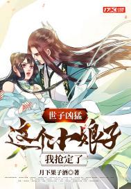 世子凶猛这个小娘子我抢定了在线观看