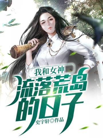 我和女神流落荒岛的日子江我暮晚叶天明全文免费
