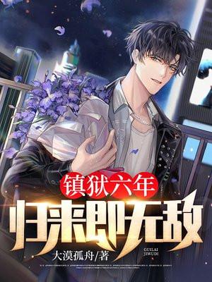 镇狱六年归来即无敌TXT百度