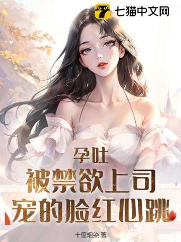 孕吐被禁欲上司宠的脸红心跳林宜陆砚南