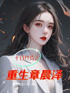 十日终焉之重生章晨泽讲的是什么