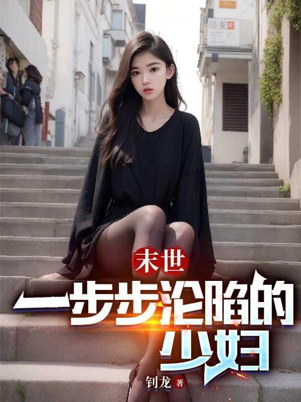 末世一步步沦陷的少妇免费阅读