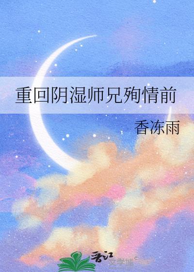 重回阴湿师兄殉情前 香冻雨