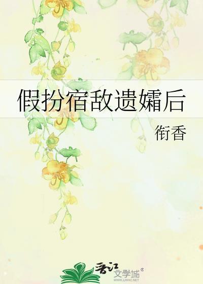 假扮宿敌遗孀后笔趣阁