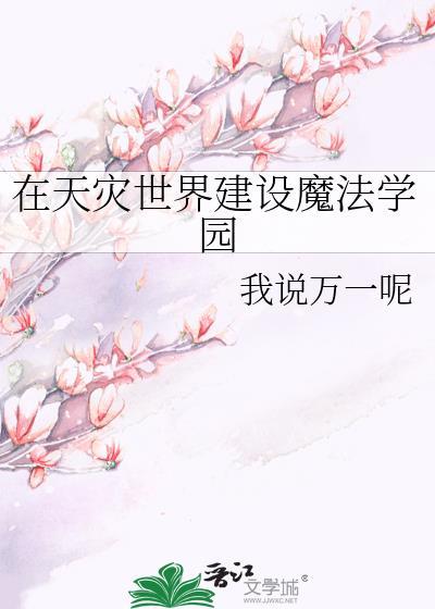 在天灾世界建设魔法学园 我说万一呢 笔趣阁