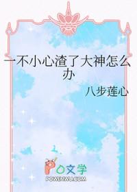 一不小心渣了大神怎么办作者八步莲心