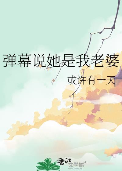 弹幕说她是我老婆免费阅读