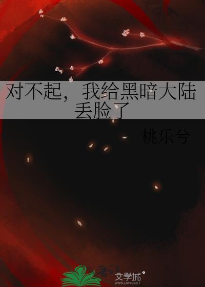 对不起我给黑暗大陆丢脸了免费阅读
