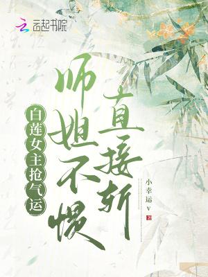白莲女主抢气运师姐不惯直接斩百度