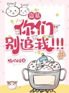 盗墓你们别追我!!!作者偷心贼