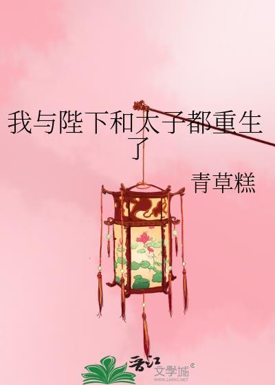 我与陛下太子都重生了