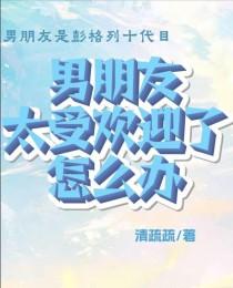 综漫男朋友太受欢迎了怎么办?