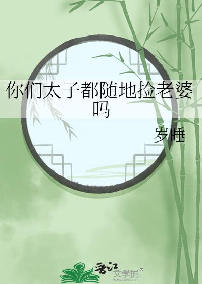 你们太子都随地捡老婆吗晋江