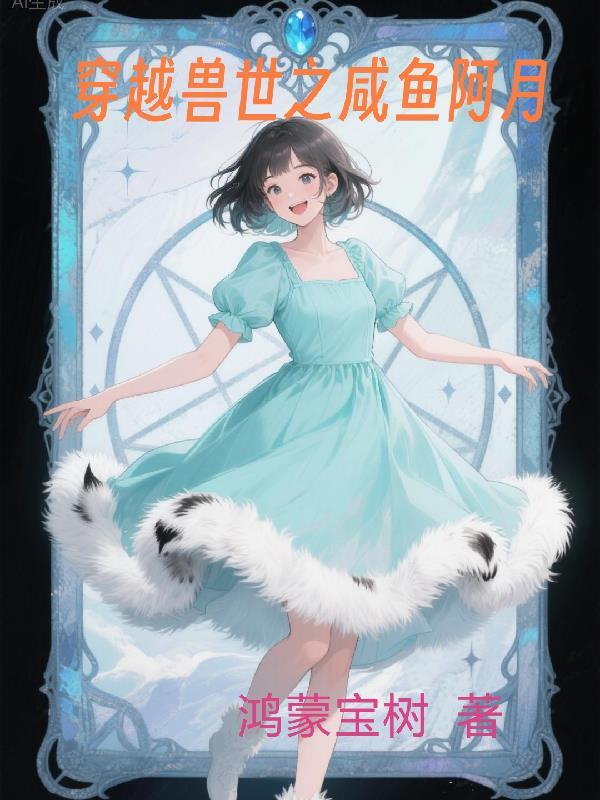 穿越兽世之咸鱼阿月在线阅读