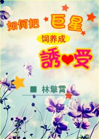 如何把巨星饲养成诱受 林擎霄