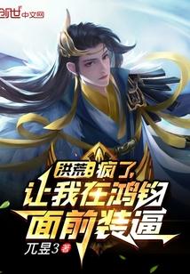 洪荒：疯了，让我在鸿钧面前装逼