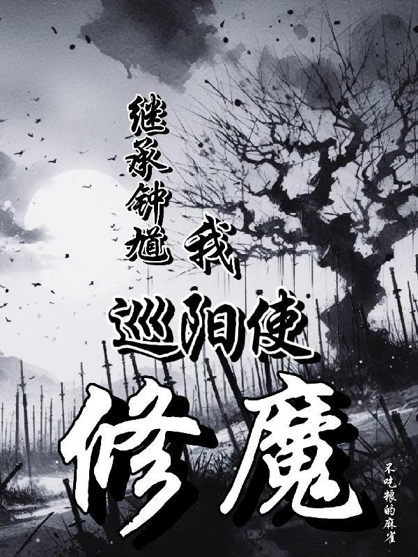 继承钟馗,我,巡阳使,修魔